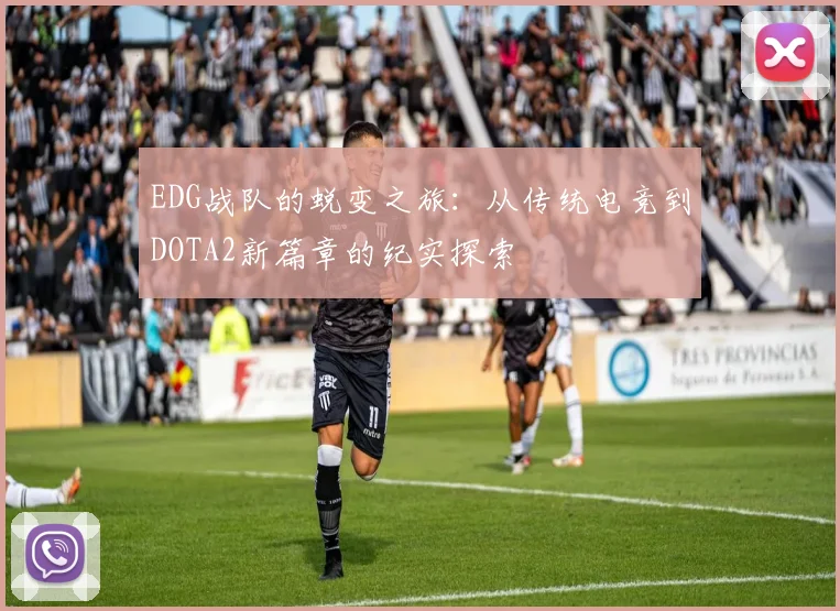 EDG战队的蜕变之旅：从传统电竞到DOTA2新篇章的纪实探索