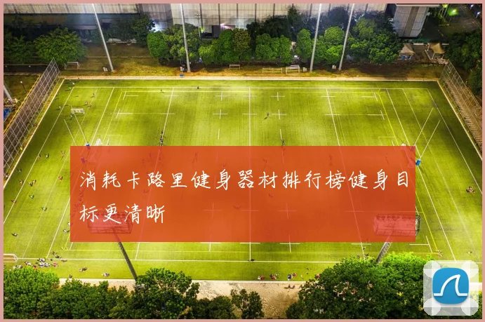 消耗卡路里健身器材排行榜健身目标更清晰